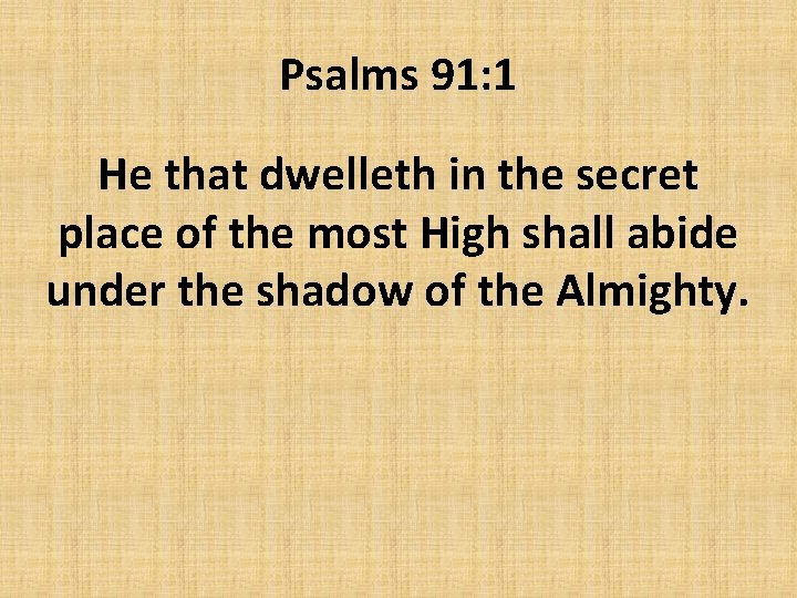 Psalms 91: 1 He that dwelleth in the secret place of the most High