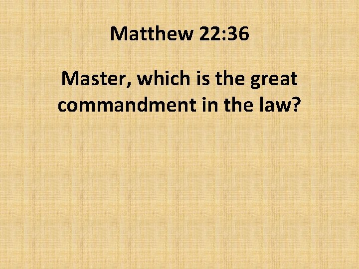 Matthew 22: 36 Master, which is the great commandment in the law? 