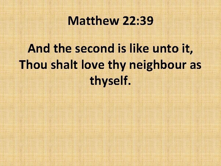 Matthew 22: 39 And the second is like unto it, Thou shalt love thy