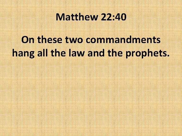 Matthew 22: 40 On these two commandments hang all the law and the prophets.