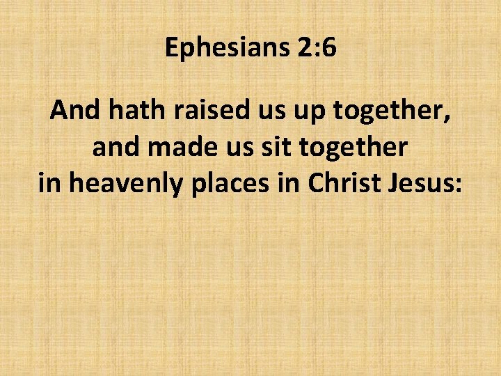 Ephesians 2: 6 And hath raised us up together, and made us sit together