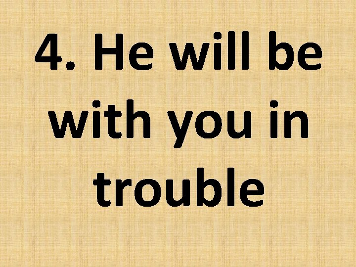 4. He will be with you in trouble 