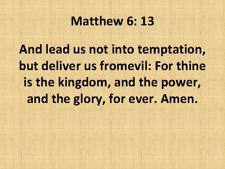 Matthew 6: 13 And lead us not into temptation, but deliver us fromevil: For