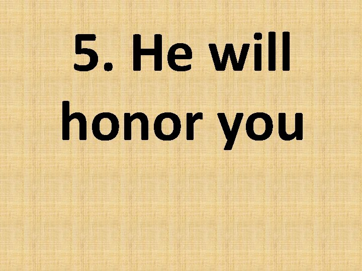 5. He will honor you 