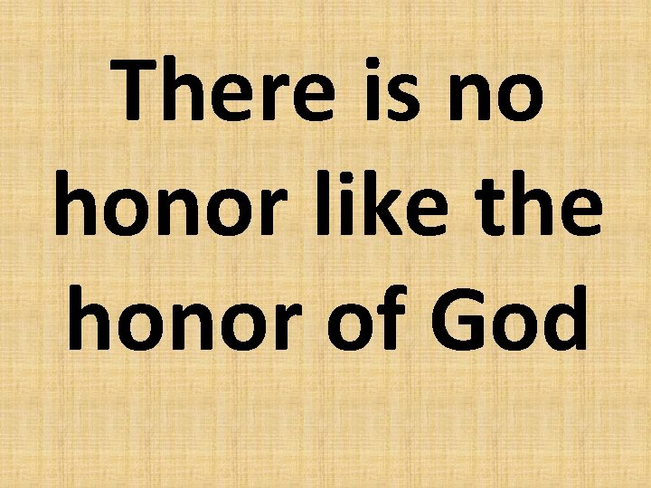 There is no honor like the honor of God 