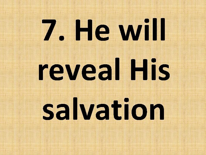 7. He will reveal His salvation 