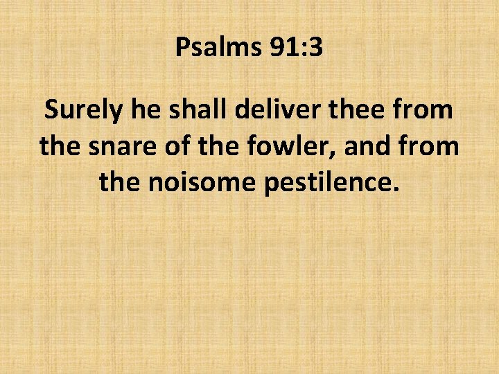 Psalms 91: 3 Surely he shall deliver thee from the snare of the fowler,