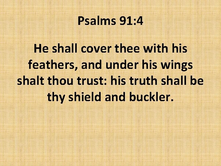 Psalms 91: 4 He shall cover thee with his feathers, and under his wings