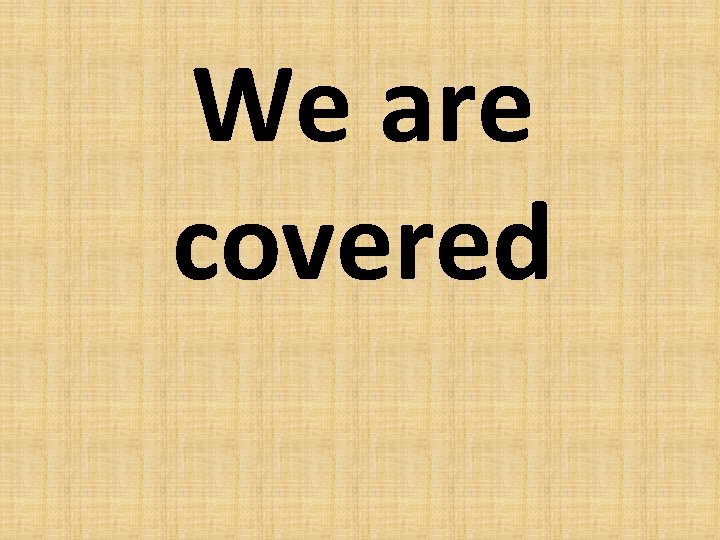 We are covered 