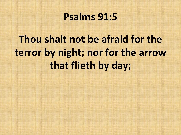 Psalms 91: 5 Thou shalt not be afraid for the terror by night; nor