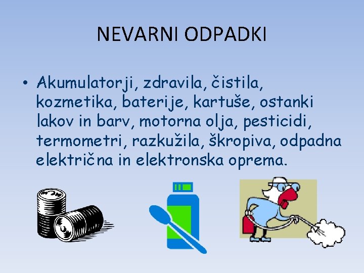 NEVARNI ODPADKI • Akumulatorji, zdravila, čistila, kozmetika, baterije, kartuše, ostanki lakov in barv, motorna