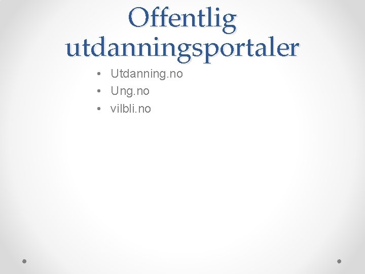 Offentlig utdanningsportaler • Utdanning. no • Ung. no • vilbli. no 