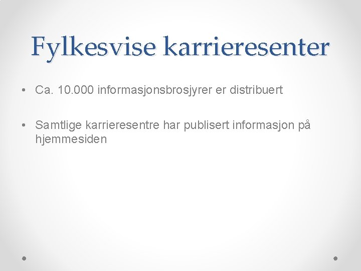 Fylkesvise karrieresenter • Ca. 10. 000 informasjonsbrosjyrer er distribuert • Samtlige karrieresentre har publisert