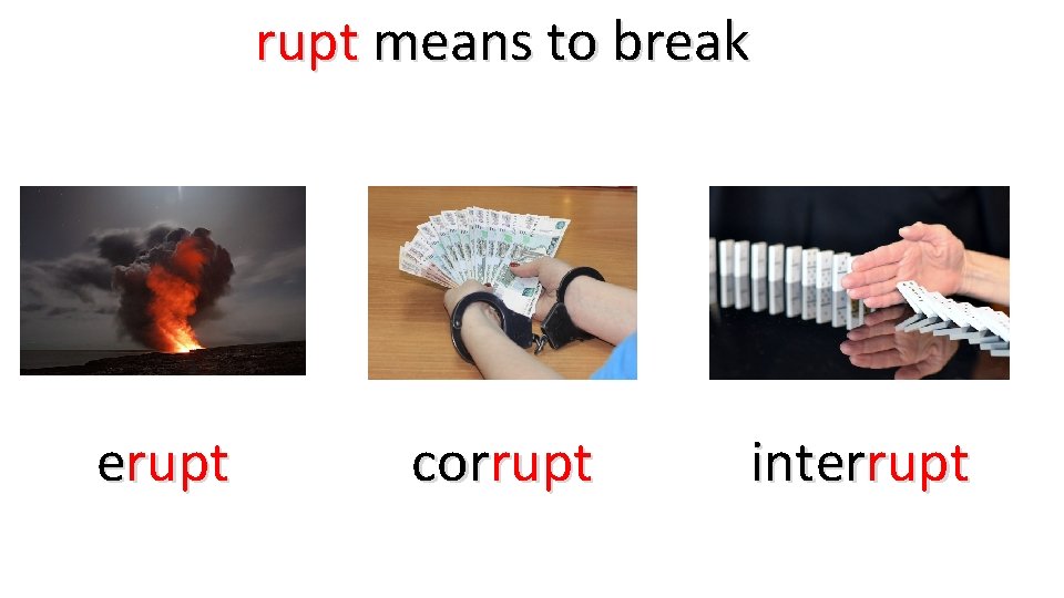 rupt means to break erupt corrupt interrupt 