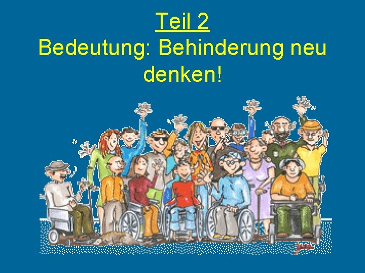 Teil 2 Bedeutung: Behinderung neu denken! 