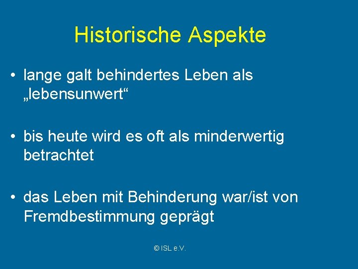 Historische Aspekte • lange galt behindertes Leben als „lebensunwert“ • bis heute wird es