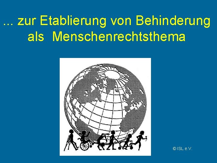 . . . zur Etablierung von Behinderung als Menschenrechtsthema © ISL e. V. 2010