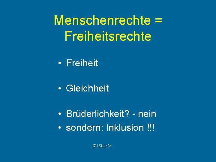 Menschenrechte = Freiheitsrechte • Freiheit • Gleichheit • Brüderlichkeit? - nein • sondern: Inklusion