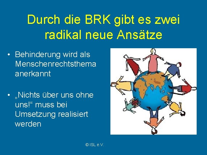 Durch die BRK gibt es zwei radikal neue Ansätze • Behinderung wird als Menschenrechtsthema