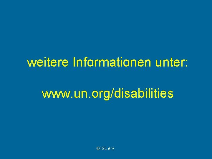 weitere Informationen unter: www. un. org/disabilities © ISL e. V. 