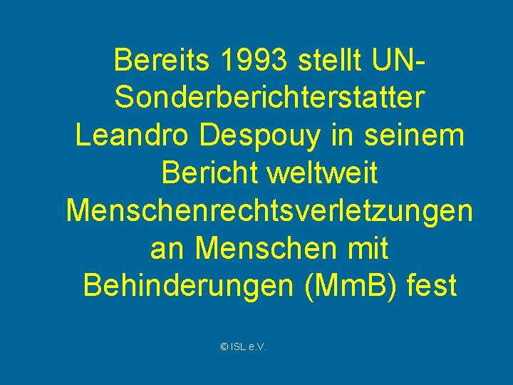 Bereits 1993 stellt UNSonderberichterstatter Leandro Despouy in seinem Bericht weltweit Menschenrechtsverletzungen an Menschen mit