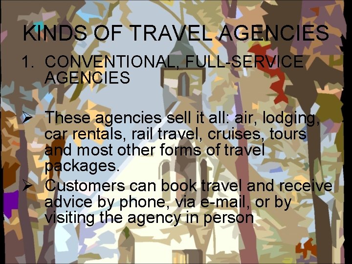 KINDS OF TRAVEL AGENCIES 1. CONVENTIONAL, FULL-SERVICE AGENCIES Ø These agencies sell it all: