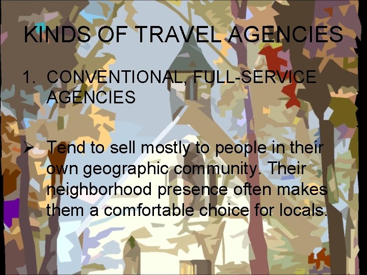 KINDS OF TRAVEL AGENCIES 1. CONVENTIONAL, FULL-SERVICE AGENCIES Ø Tend to sell mostly to