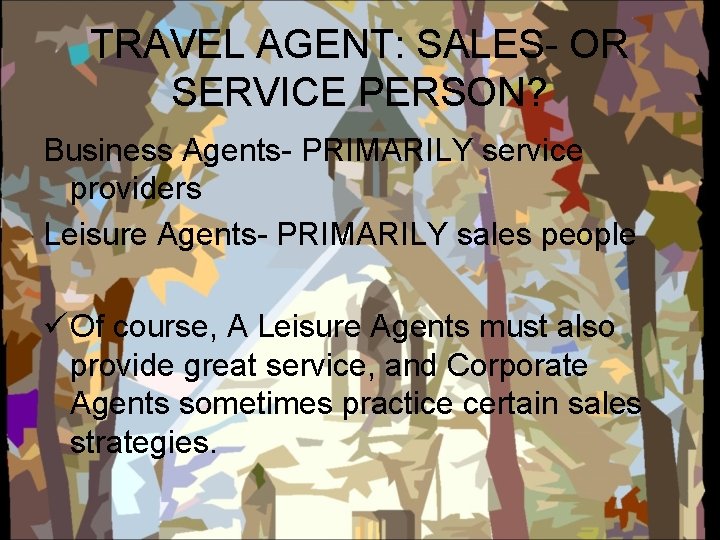 TRAVEL AGENT: SALES- OR SERVICE PERSON? Business Agents- PRIMARILY service providers Leisure Agents- PRIMARILY