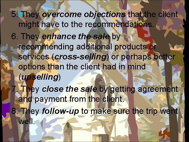 5. They overcome objections that the client might have to the recommendations. 6. They