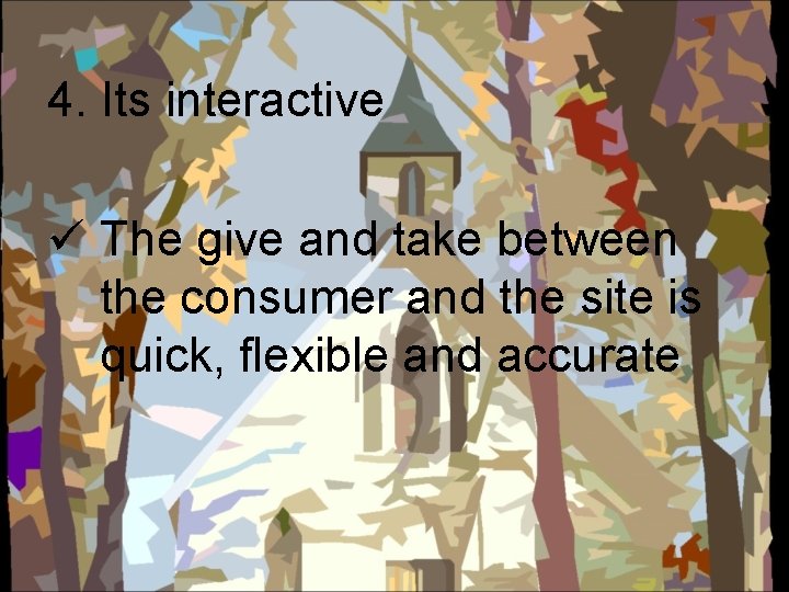 4. Its interactive ü The give and take between the consumer and the site