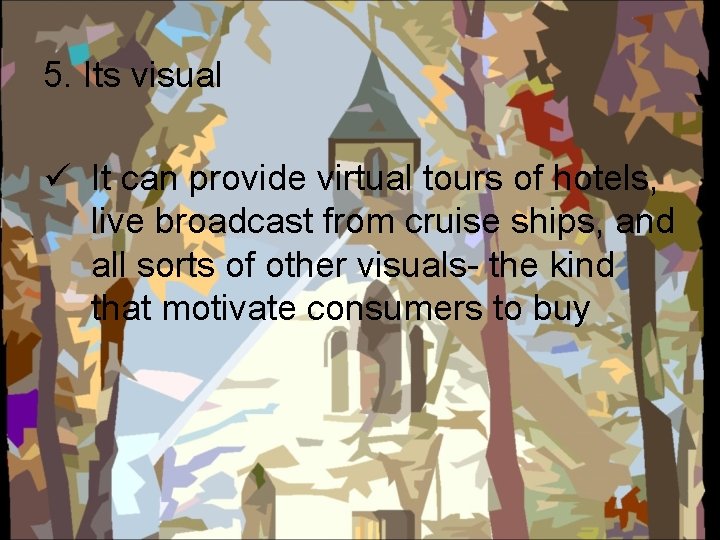 5. Its visual ü It can provide virtual tours of hotels, live broadcast from