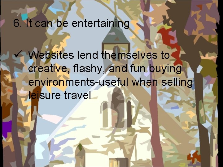 6. It can be entertaining ü Websites lend themselves to creative, flashy, and fun