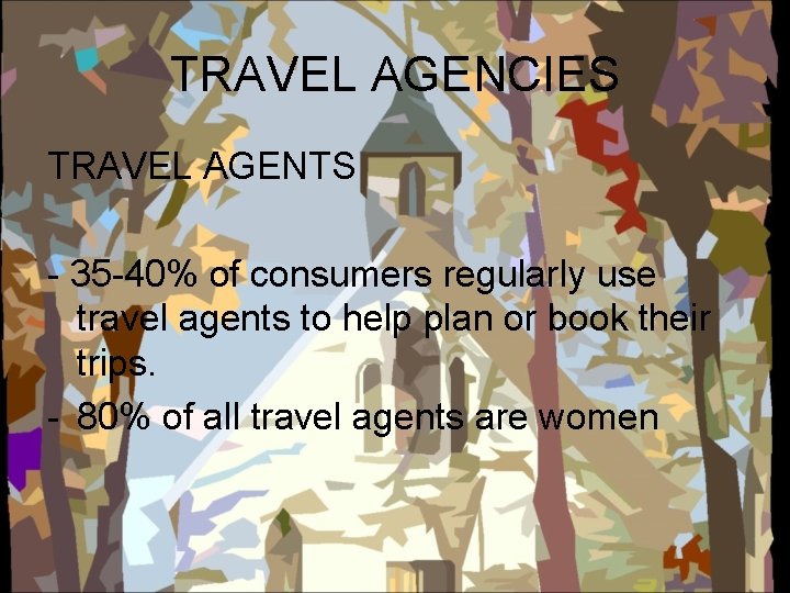 TRAVEL AGENCIES TRAVEL AGENTS - 35 -40% of consumers regularly use travel agents to