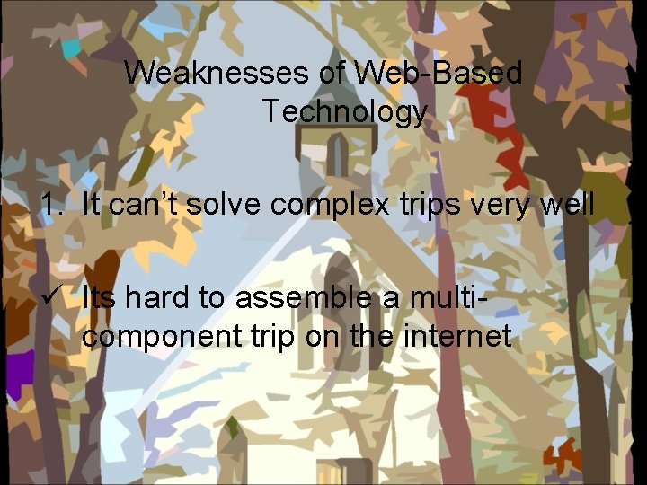 Weaknesses of Web-Based Technology 1. It can’t solve complex trips very well ü Its