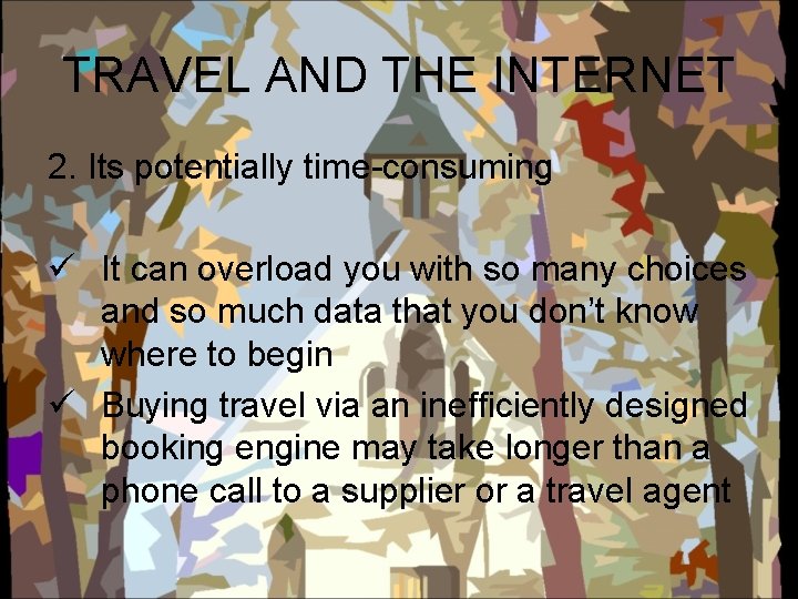 TRAVEL AND THE INTERNET 2. Its potentially time-consuming ü It can overload you with