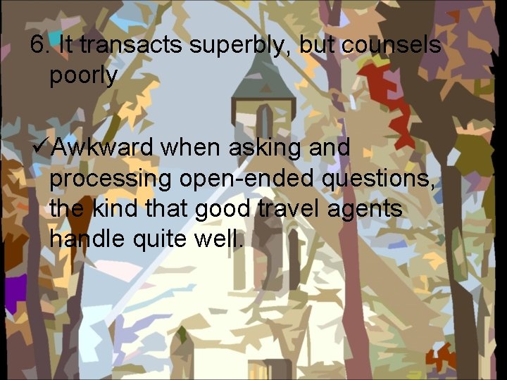 6. It transacts superbly, but counsels poorly üAwkward when asking and processing open-ended questions,