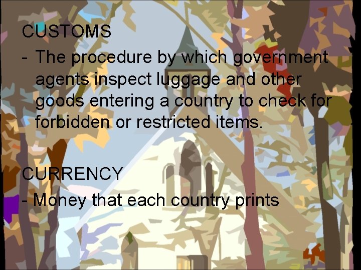 CUSTOMS - The procedure by which government agents inspect luggage and other goods entering