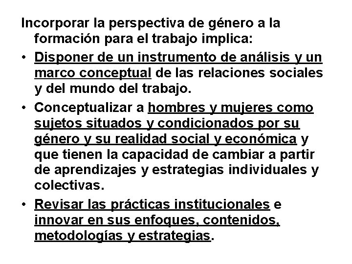 Incorporar la perspectiva de género a la formación para el trabajo implica: • Disponer