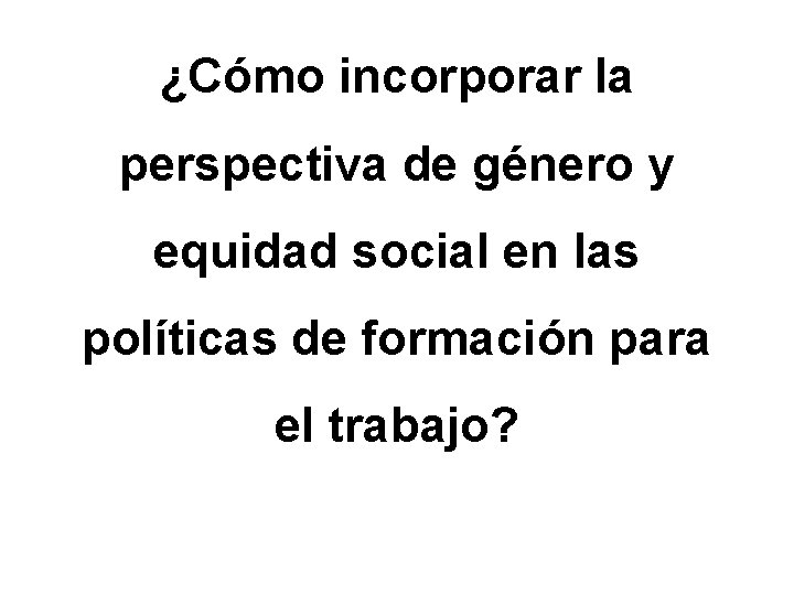 ¿Cómo incorporar la perspectiva de género y equidad social en las políticas de formación