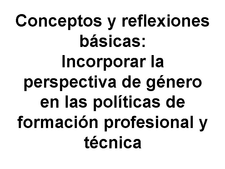 Conceptos y reflexiones básicas: Incorporar la perspectiva de género en las políticas de formación