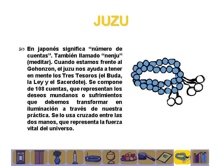JUZU En japonés significa “número de cuentas”. También llamado “nenju” (meditar). Cuando estamos frente