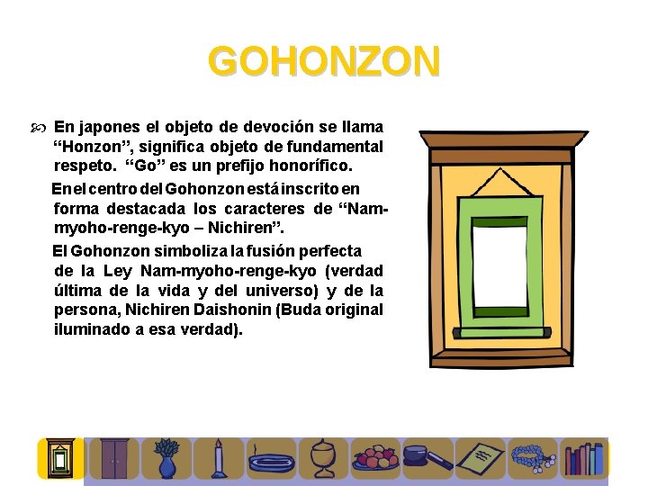 GOHONZON En japones el objeto de devoción se llama “Honzon”, significa objeto de fundamental