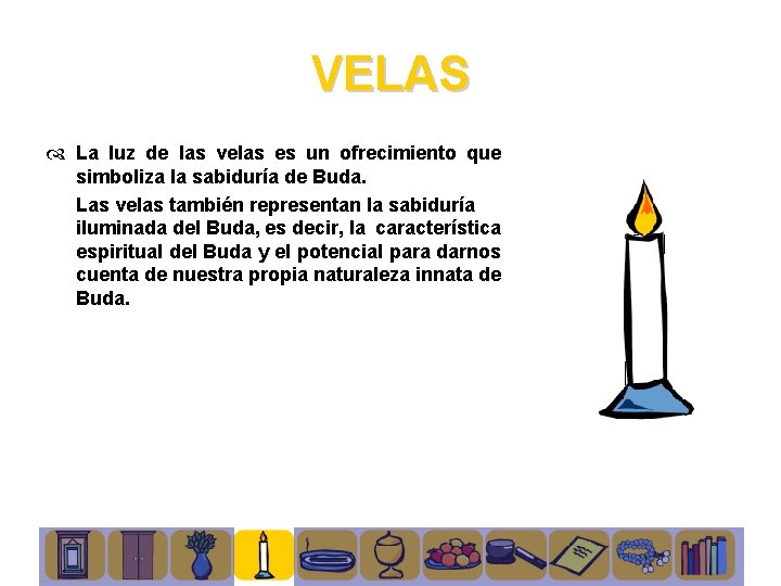 VELAS La luz de las velas es un ofrecimiento que simboliza la sabiduría de