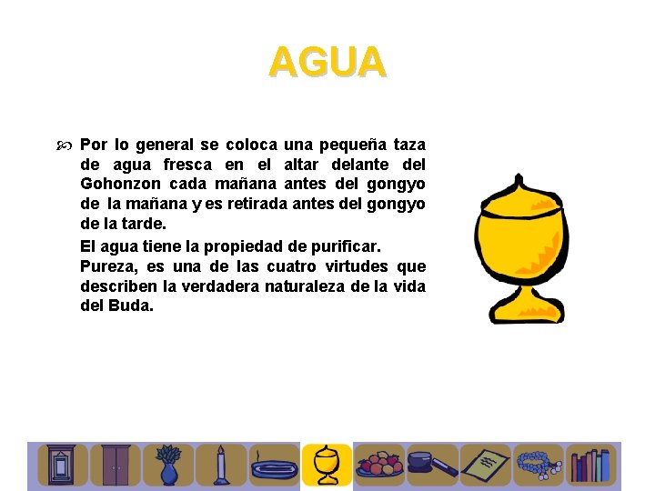 AGUA Por lo general se coloca una pequeña taza de agua fresca en el