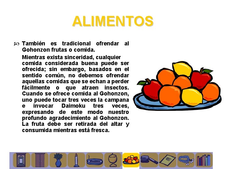 ALIMENTOS También es tradicional ofrendar al Gohonzon frutas o comida. Mientras exista sinceridad, cualquier