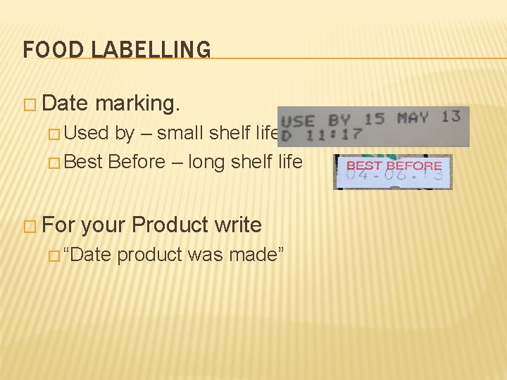 FOOD LABELLING � Date marking. � Used by – small shelf life � Best