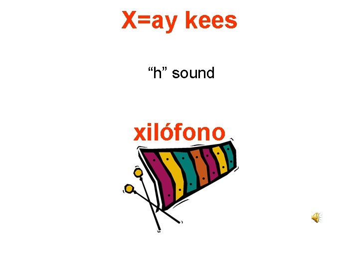 X=ay kees “h” sound xilófono 