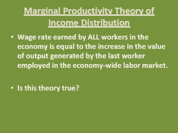 Marginal Productivity Theory of Income Distribution • Wage rate earned by ALL workers in