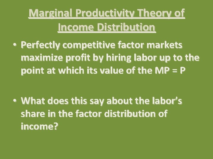 Marginal Productivity Theory of Income Distribution • Perfectly competitive factor markets maximize profit by