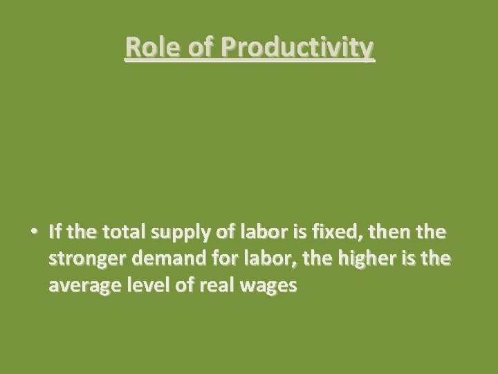 Role of Productivity • If the total supply of labor is fixed, then the